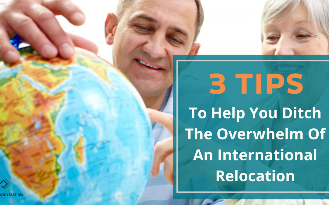 3 Tips to Help You Ditch the Overwhelm of an International Relocation