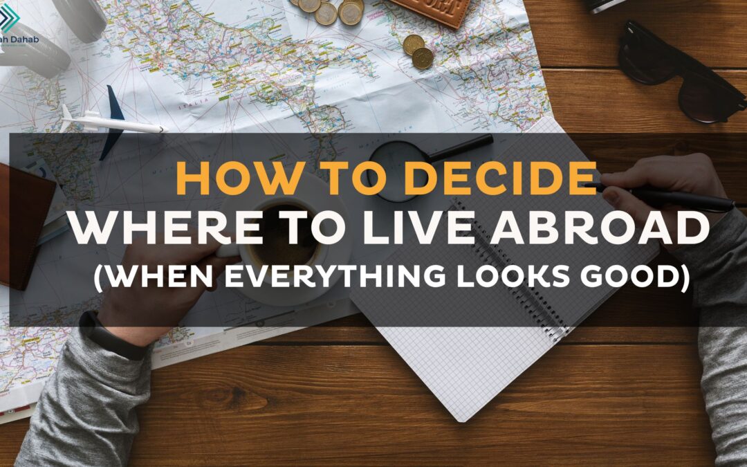 How to Decide Where to Live Abroad (When Everything Looks Good)